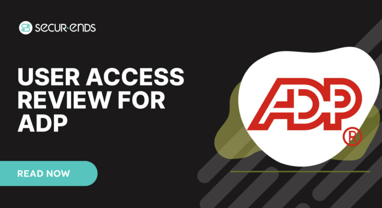 User Access Review for ADP_ Why You Need SecurEnds ADP Connector
