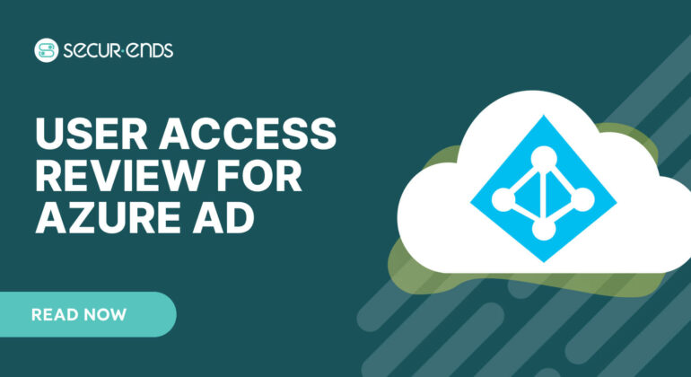 User Access Review for Azure AD_ Why You Need SecurEnds Azure AD Connector