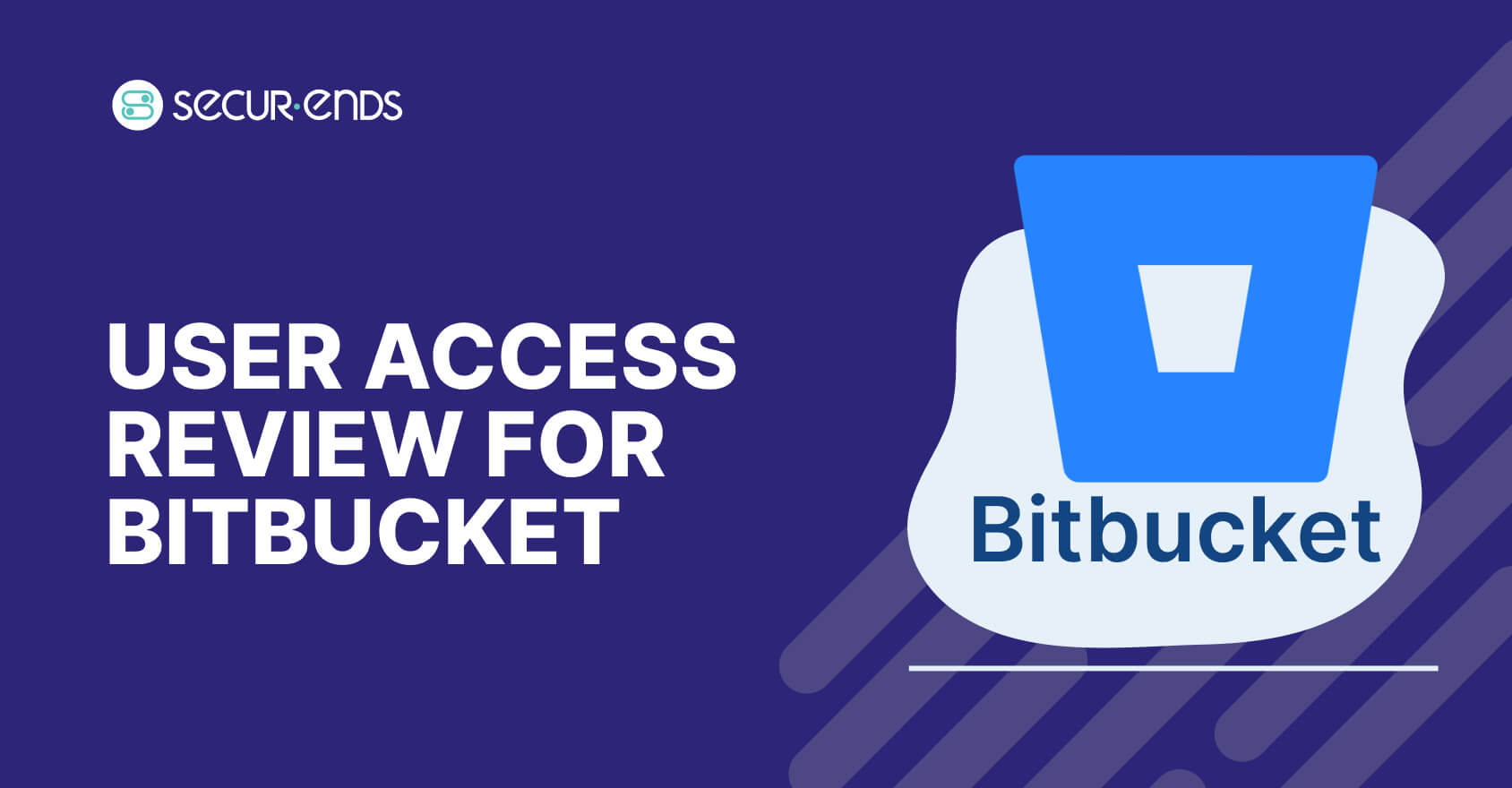 User Access Review for Bitbucket_ Why You Need SecurEnds Bitbucket Connector (1)