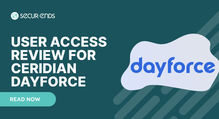 User Access Review for Ceridian Dayforce_ Why You Need SecurEnds Ceridian Dayforce Connector