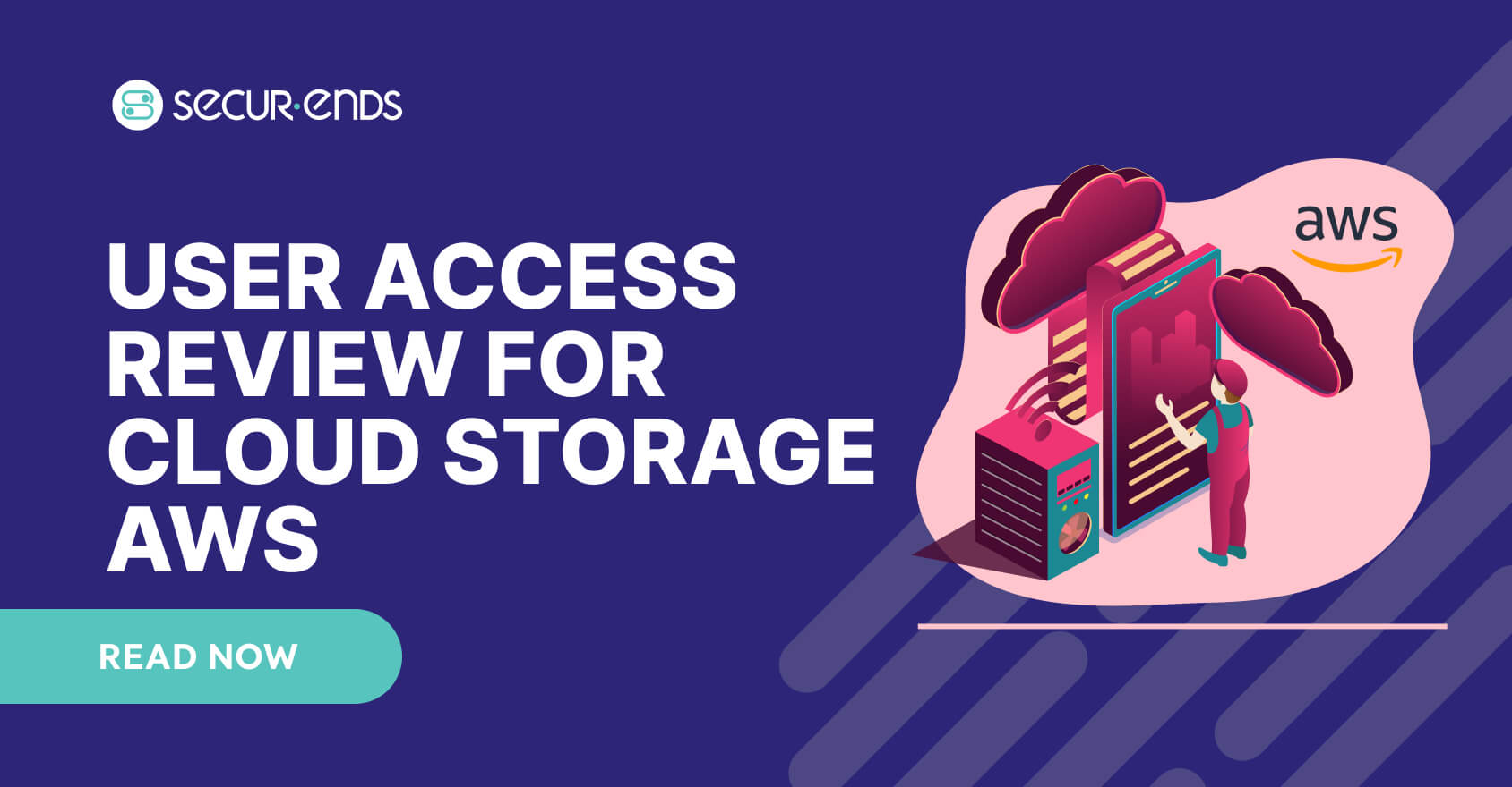 User Access Review for Cloud Storage AWS_ Why You Need SecurEnds AWS Connector