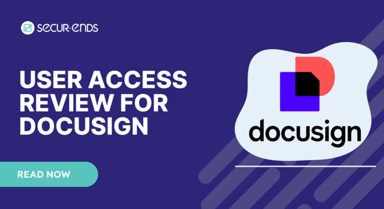 User Access Review for DocuSign_ Why You Need SecurEnds DocuSign Connector