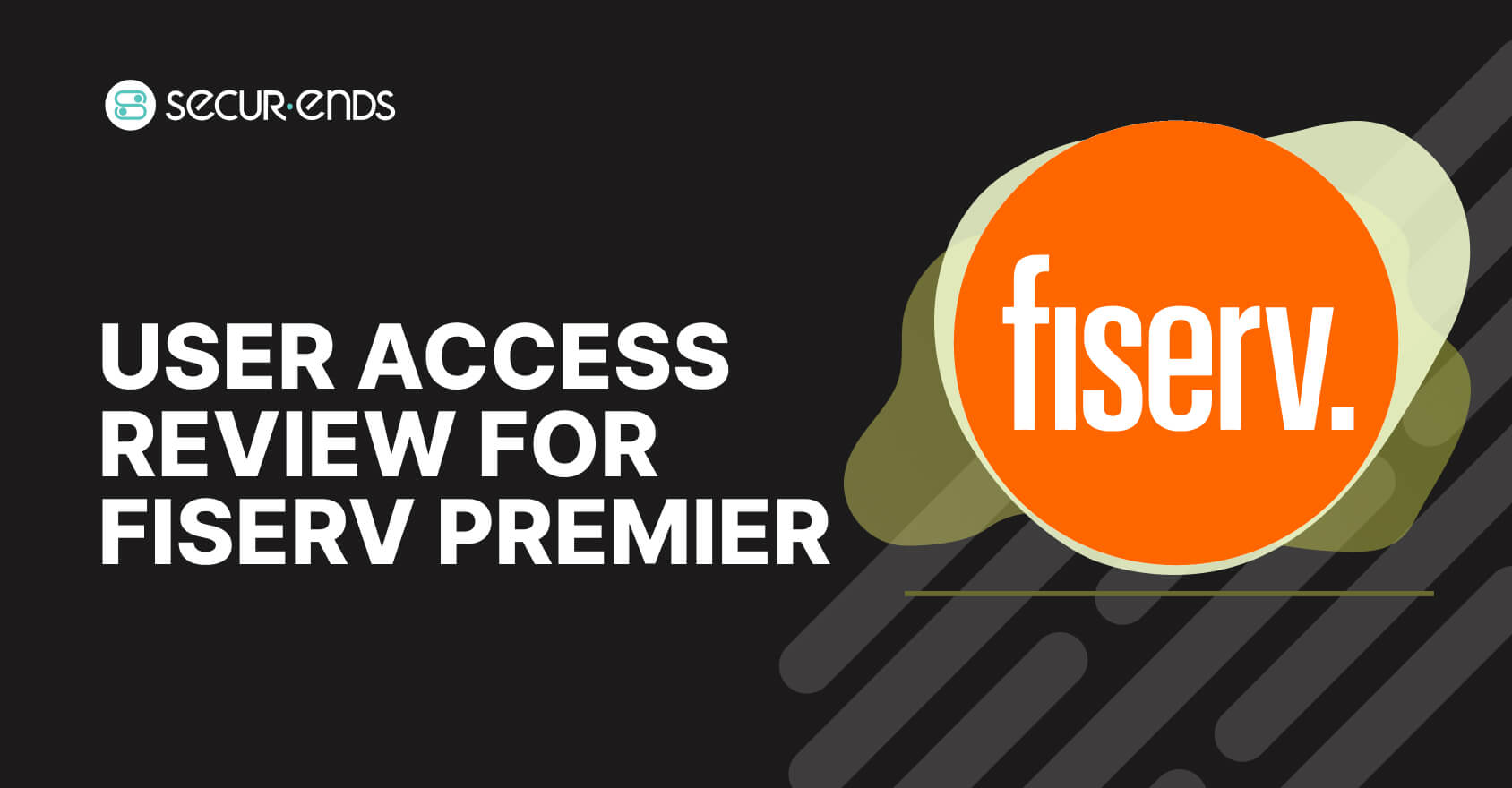 User Access Review for Fiserv Premier_ Why You Need SecurEnds Fiserv Premier Connector