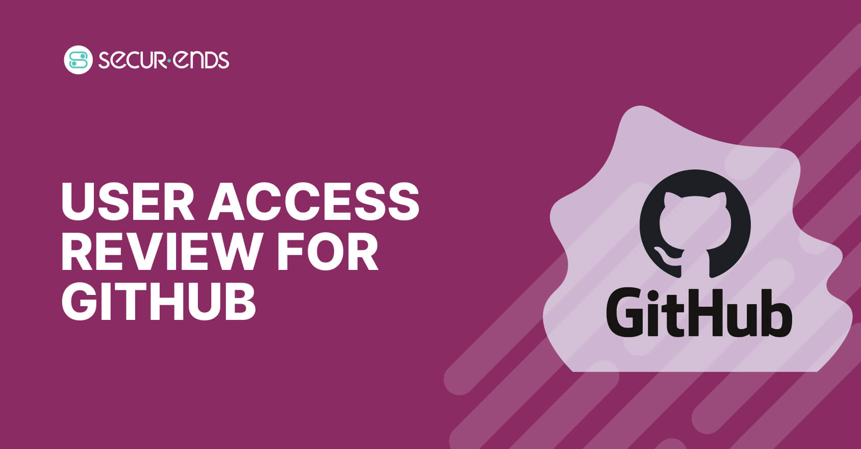 User Access Review for GitHub_ Why You Need SecurEnds GitHub Connector (1)