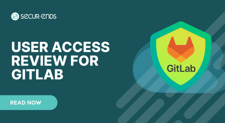 User Access Review for GitLab_ Why You Need SecurEnds GitLab Connector