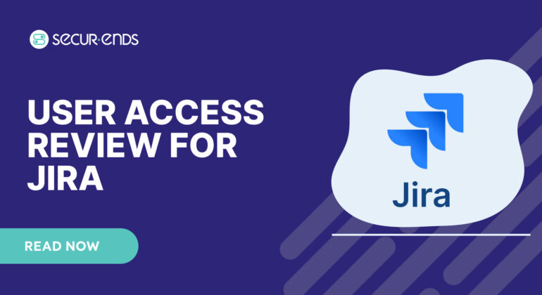 User Access Review for Jira_ Why You Need SecurEnds Jira Connector
