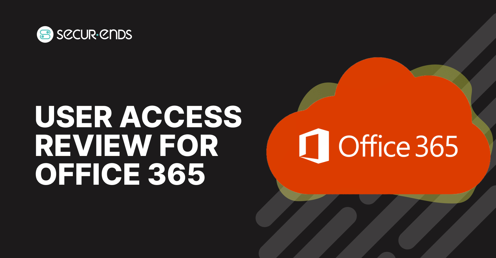 User Access Review for Office 365_ Why You Need SecurEnds Office 365 Connector (1)