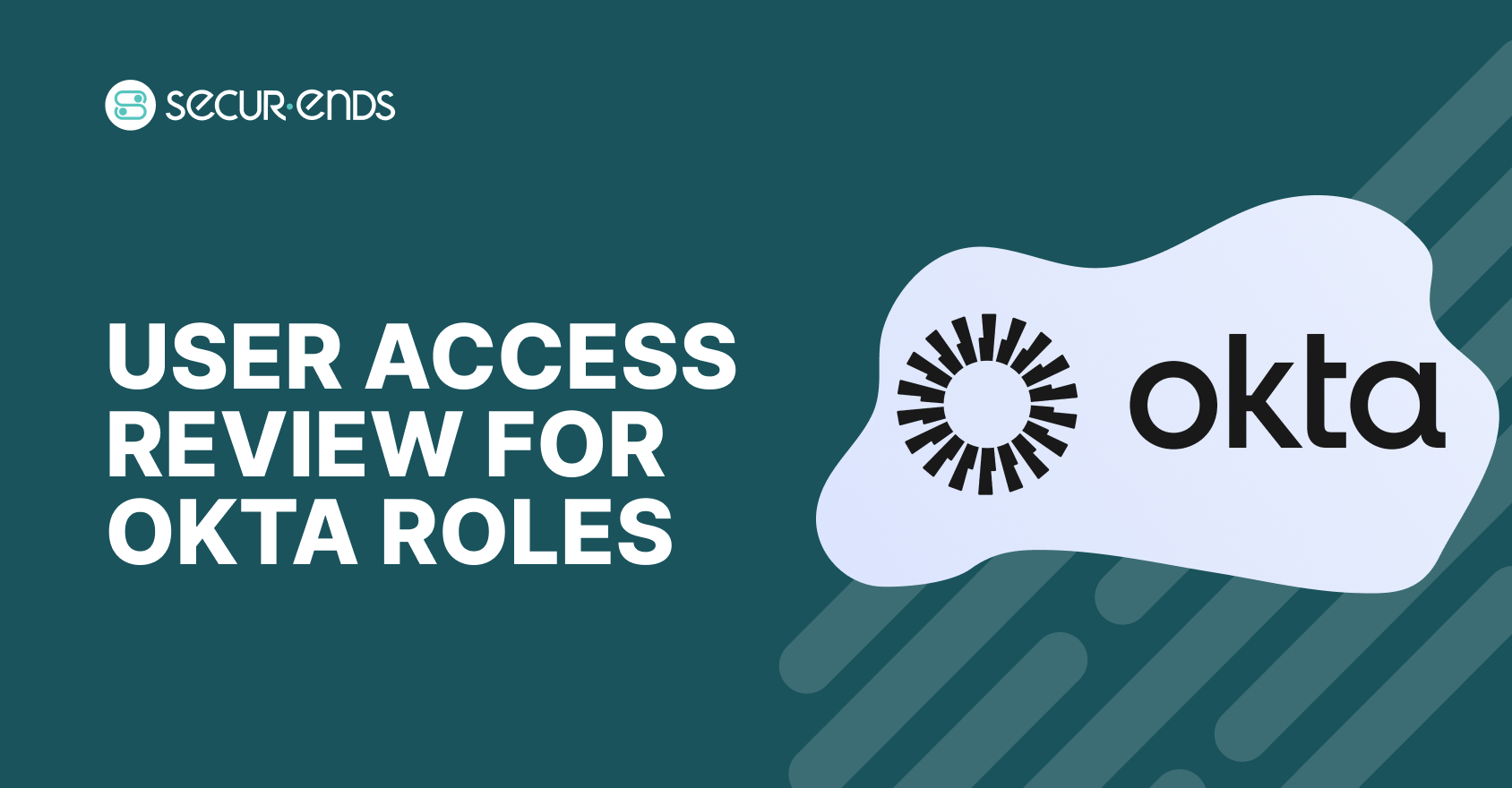 User Access Review for Okta Roles_ Why You Need SecurEnds Okta Roles Connector