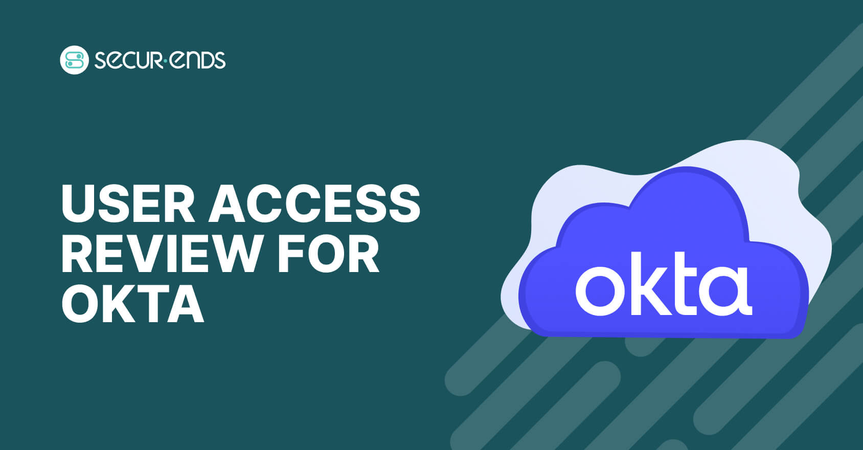 User Access Review for Okta_ Why You Need SecurEnds Okta Connector