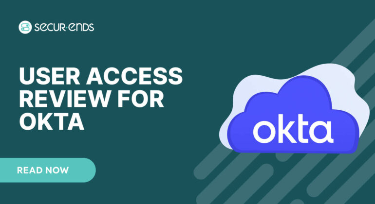 User Access Review for Okta_ Why You Need SecurEnds Okta Connector