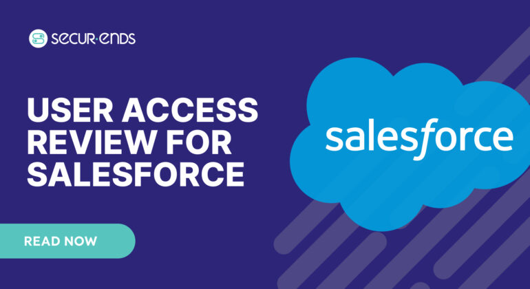 User Access Review for Salesforce_ Why You Need SecurEnds Salesforce Connector