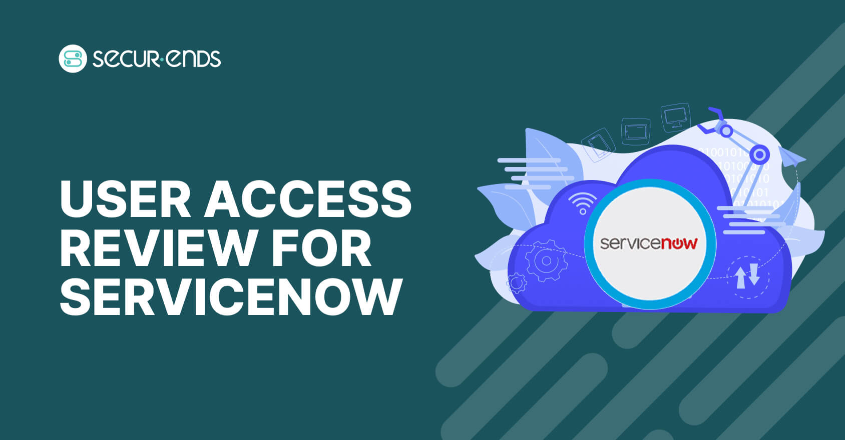 User Access Review for ServiceNow_ Why You Need SecurEnds ServiceNow Connector
