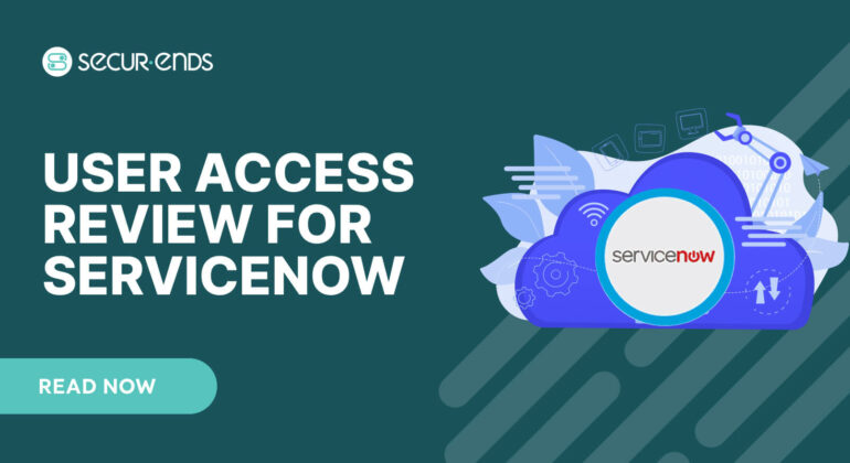 User Access Review for ServiceNow_ Why You Need SecurEnds ServiceNow Connector