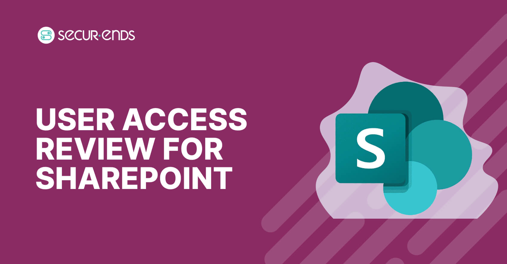 User Access Review for SharePoint_ Why You Need SecurEnds SharePoint Connector (1)
