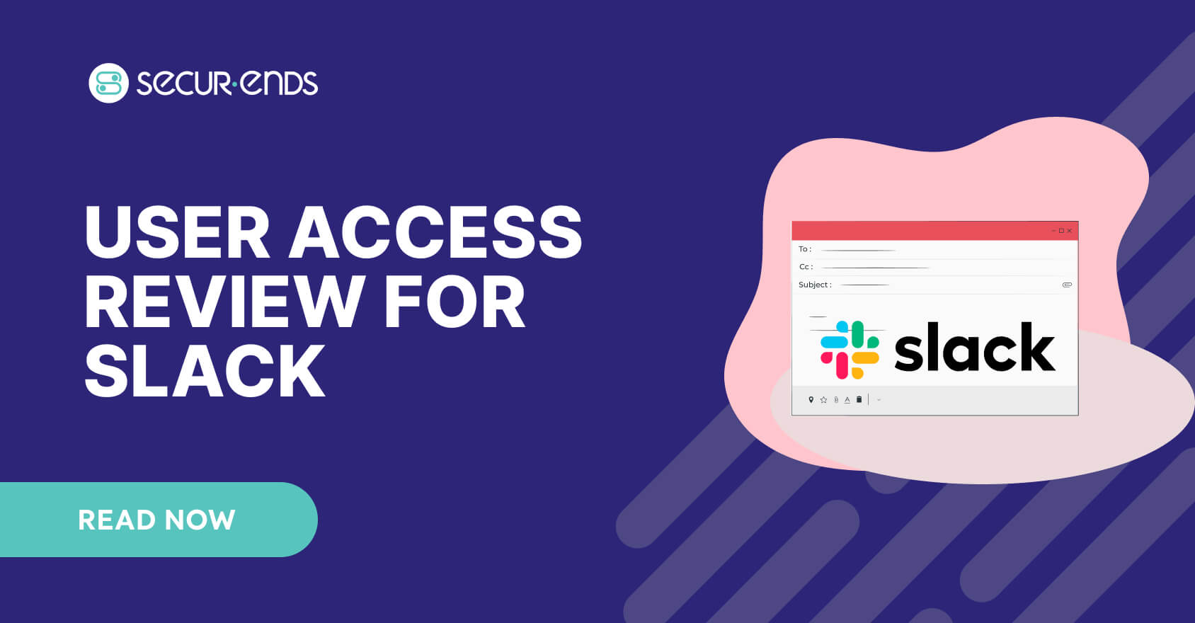 User Access Review for Slack_ Why You Need SecurEnds Slack Connector