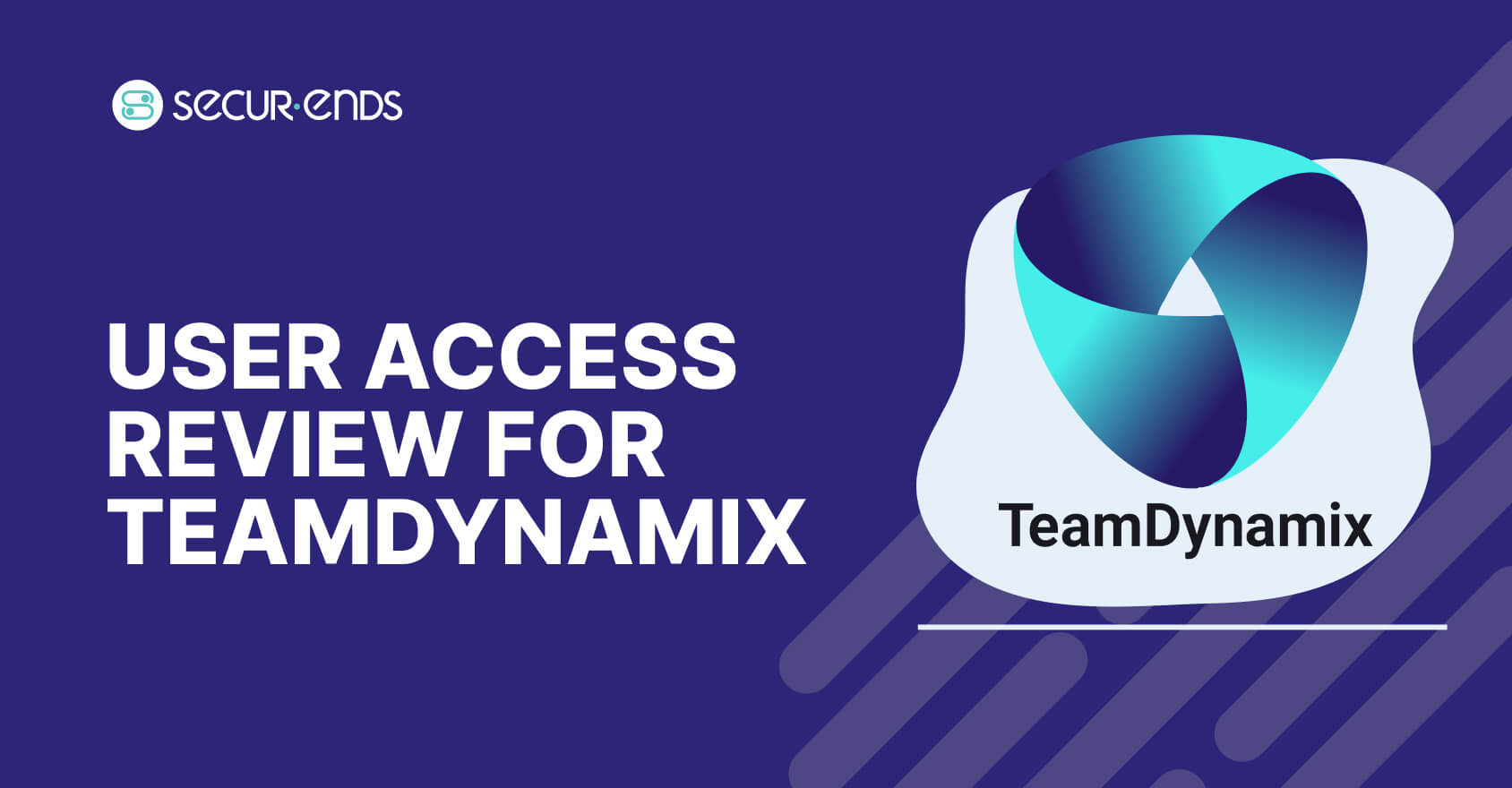 User Access Review for TeamDynamix_ Why You Need SecurEnds TeamDynamix Connector