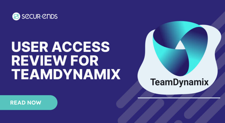 User Access Review for TeamDynamix_ Why You Need SecurEnds TeamDynamix Connector