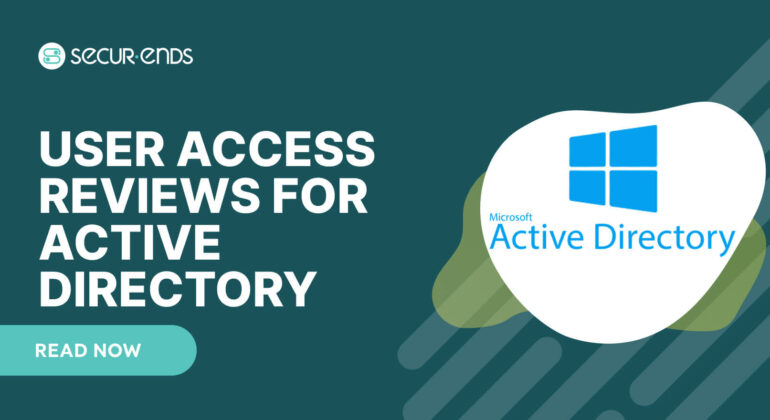 User Access Reviews for Active Directory_ Why You Need SecurEnds AD Connector