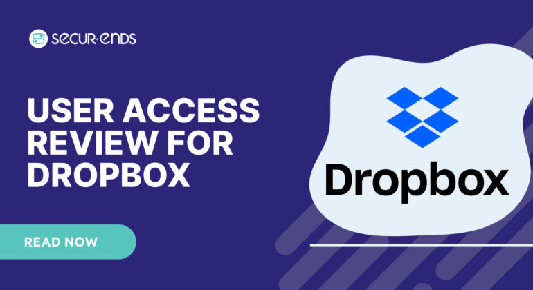 User Access Review for Dropbox_ Why You Need SecurEnds Dropbox Connector