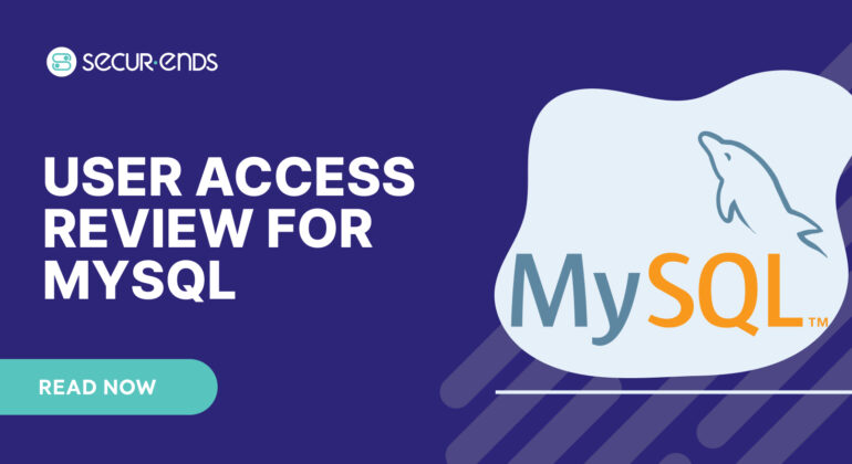 User Access Review for MySQL_ Why You Need SecurEnds MySQL Connector (1)