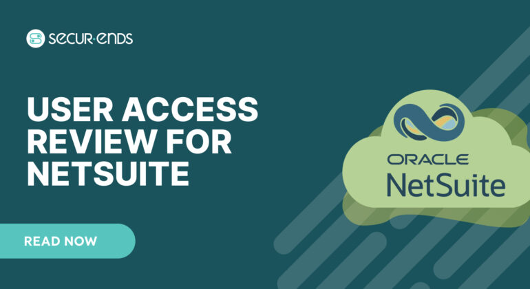 User Access Review for NetSuite_ Why You Need SecurEnds NetSuite Connector