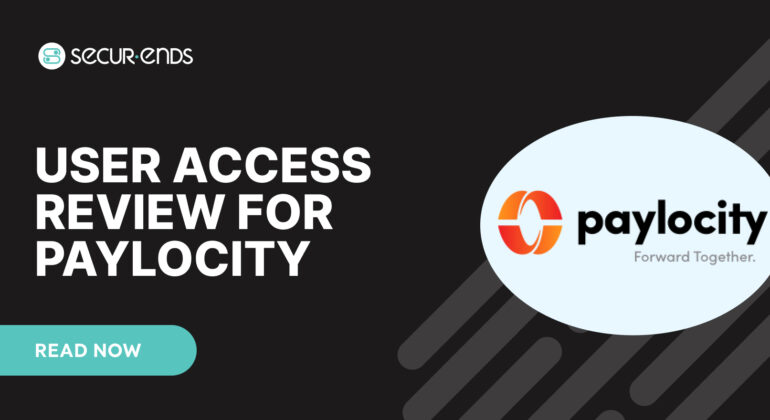 User Access Review for Paylocity_ Why You Need SecurEnds Paylocity Connector