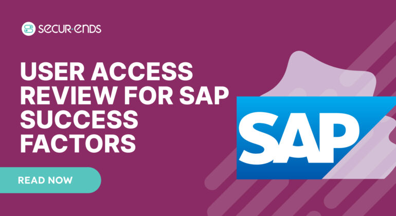User Access Review for SAP SuccessFactors_ Why You Need SecurEnds SAP SuccessFactors Connector