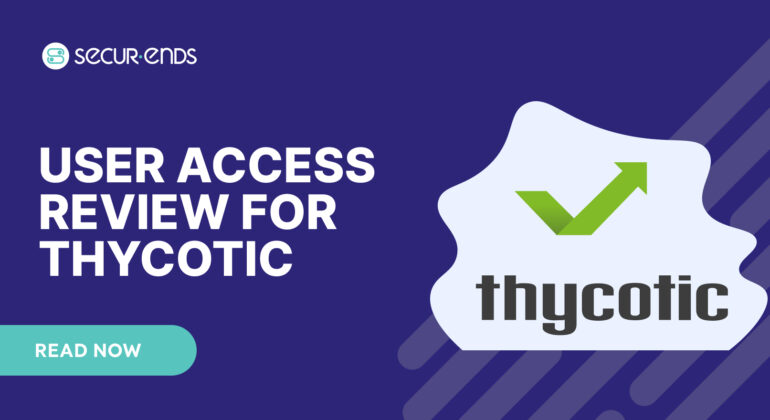 User Access Review for Thycotic_ Why You Need SecurEnds Thycotic Connector