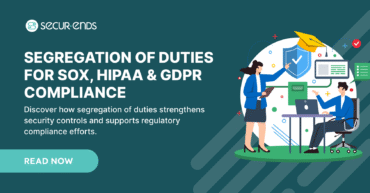 How Segregation of Duties Supports SOX, HIPAA, and GDPR Compliance | SecurEnds